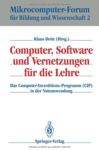 Computer, Software und Vernetzungen für die Lehre: Das Computer-Investitions-Programm (CIP) in der Nutzanwendung (Mikrocomputer-Forum für Bildung und Wissenschaft)
