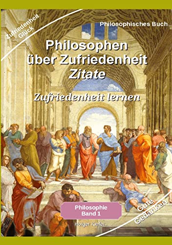 Philosophen über Zufriedenheit - Zitate: Philosophie Glück - Zufriedenheit lernen - Zufriedenheit im Leben Zitate der bekanntesten Philosophen
