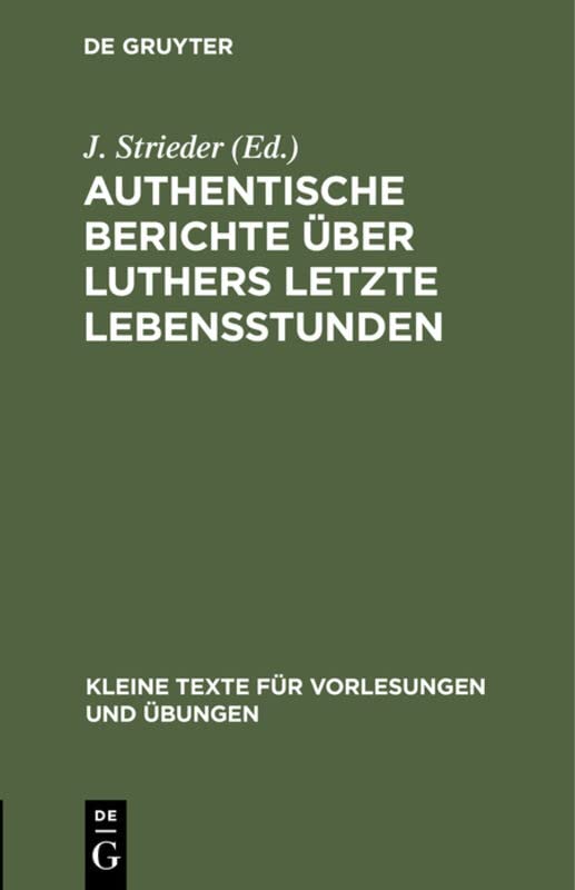 Authentische Berichte über Luthers letzte Lebensstunden (Kleine Texte für Vorlesungen und Übungen, 99, Band 99)