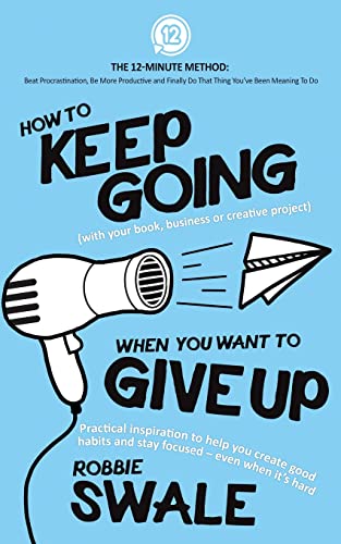 How to Keep Going (with your book, business or creative project) When You Want to Give Up: Practical inspiration to help you create good habits and ... That Thing You’ve Been Meaning To Do, Band 2)