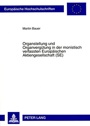 Organstellung und Organvergütung in der monistisch verfassten Europäischen Aktiengesellschaft (SE) (Europäische Hochschulschriften / European ... / Publications Universitaires Européennes)