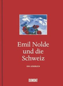 Emil Nolde und die Schweiz. Ein Lesebuch: Mit einem Text von Peter Stamm