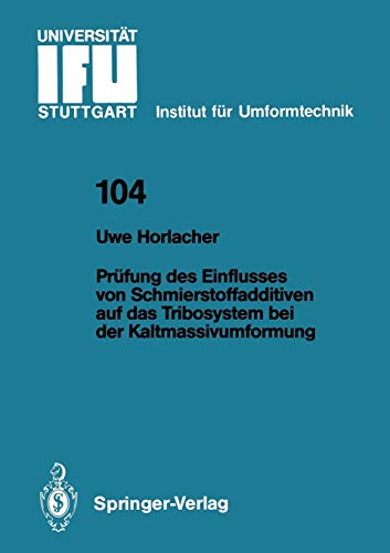 Prüfung des Einflusses von Schmierstoffadditiven auf das Tribosystem bei der Kaltmassivumformung (IFU - Berichte aus dem Institut für Umformtechnik der Universität Stuttgart, 104, Band 104)