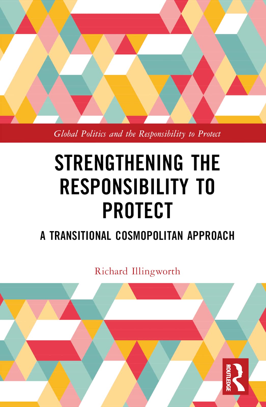 Strengthening the Responsibility to Protect: A Transitional Cosmopolitan Approach (Global Politics and the Responsibility to Protect)