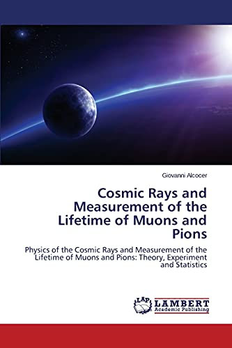 Cosmic Rays and Measurement of the Lifetime of Muons and Pions: Physics of the Cosmic Rays and Measurement of the Lifetime of Muons and Pions: Theory, Experiment and Statistics