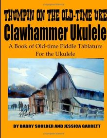 Thumpin on the Old-time Uke: Clawhammer Ukulele Tablature