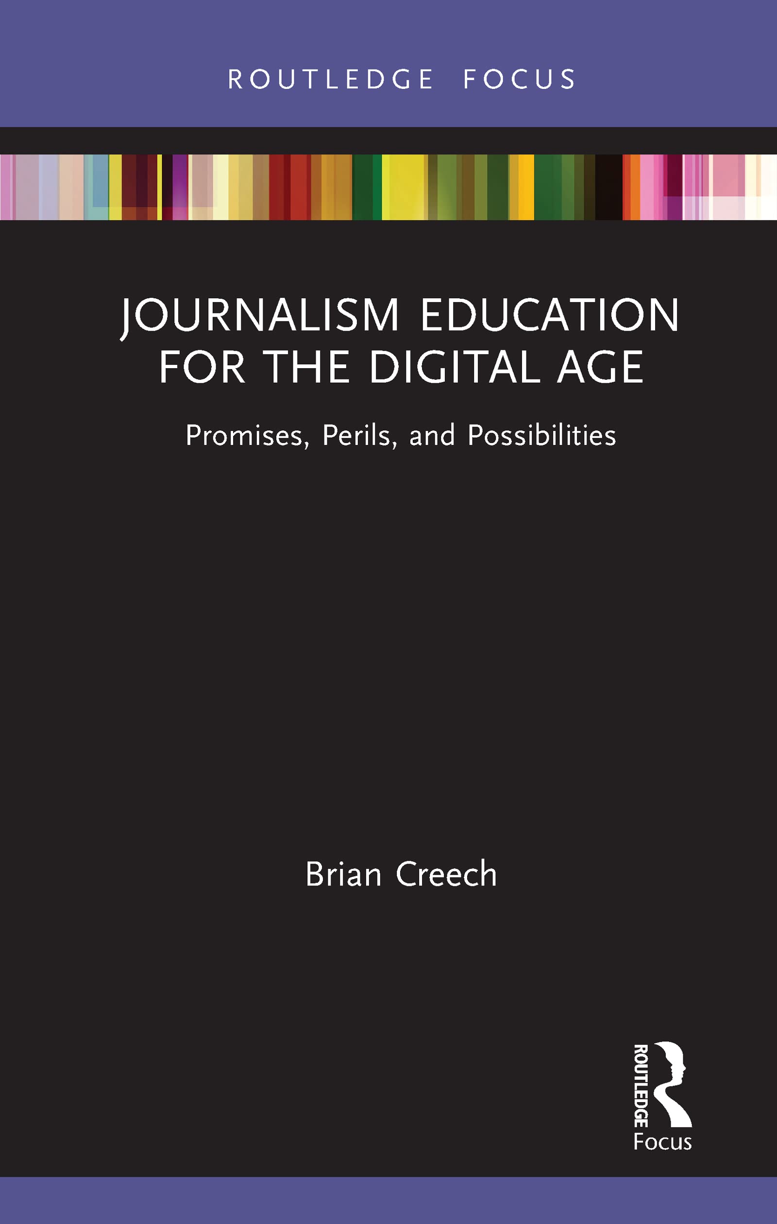 Journalism Education for the Digital Age: Promises, Perils, and Possibilities (Disruptions: Studies in Digital Journalism)