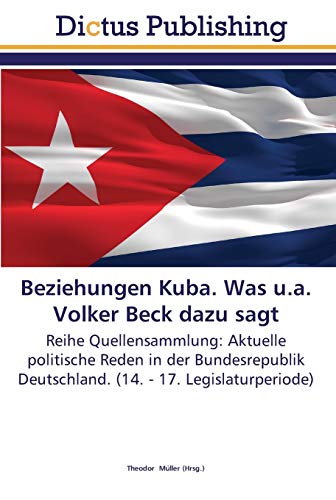 Beziehungen Kuba. Was u.a. Volker Beck dazu sagt: Reihe Quellensammlung: Aktuelle politische Reden in der Bundesrepublik Deutschland. (14. - 17. Legislaturperiode)