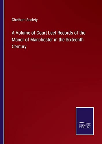 A Volume of Court Leet Records of the Manor of Manchester in the Sixteenth Century
