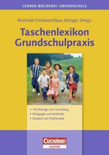 Lehrerbücherei Grundschule: Taschenlexikon Grundschulpraxis: 132 Beiträge zum Schulalltag - Pädagogik und Methodik - Deutsch und Mathematik