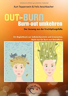 Out-Burn, Burn-out umkehren. Der Ausweg aus der Erschöpfungsfalle.: Ein Begleitbuch zur Selbsterkenntnis und Innenschau.  Nicht nur für Burn-out Betroffene.