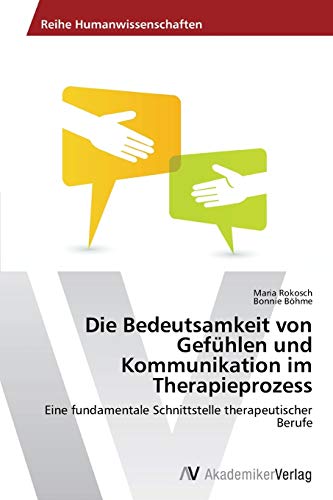 Die Bedeutsamkeit von Gefühlen und Kommunikation im Therapieprozess: Eine fundamentale Schnittstelle therapeutischer Berufe