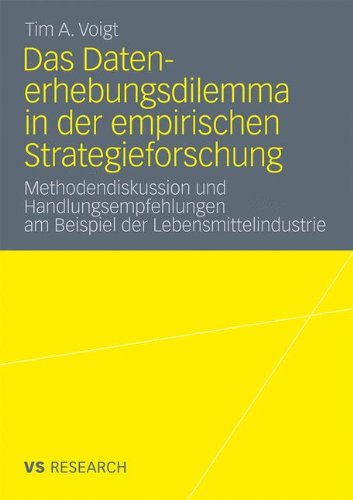 Das Datenerhebungsdilemma In Der Empirischen Strategieforschung: Methodendiskussion und Handlungsempfehlungen am Beispiel der Lebensmittelindustrie (German Edition)