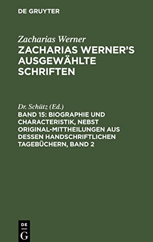 Zacharias Werner's ausgewählte Schriften, Band 15, Biographie und Characteristik, nebst Original-Mittheilungen aus dessen handschriftlichen Tagebüchern, Band 2