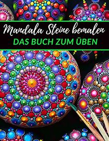 Mandala Steine bemalen das Buch zum üben: | Ein Steine bemalen Buch mit verschiedenen Vorlagen zum Ausmalen und üben | Dot Mandala | Dot Painting | Steine kreativ bemalen das Übungsheft