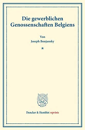 Die gewerblichen Genossenschaften Belgiens.: (Staats- und socialwissenschaftliche Forschungen XVIII.3). (Duncker & Humblot reprints)