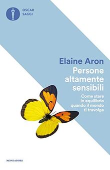 Persone altamente sensibili. Come stare in equilibrio quando il mondo ti travolge (Oscar saggi, Band 116)