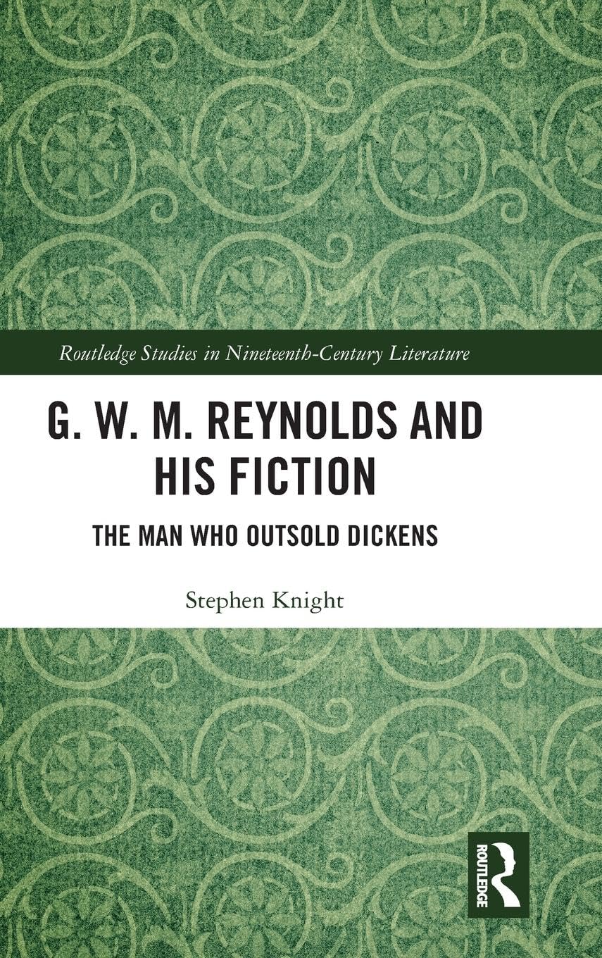 G. W. M. Reynolds and His Fiction: The Man Who Outsold Dickens (Routledge Studies in Nineteenth-Century Literature, 45, Band 45)