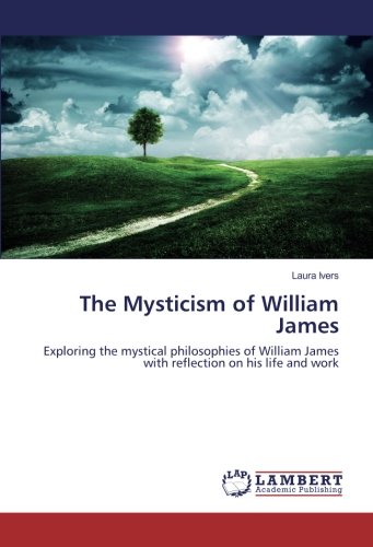The Mysticism of William James: Exploring the mystical philosophies of William James with reflection on his life and work