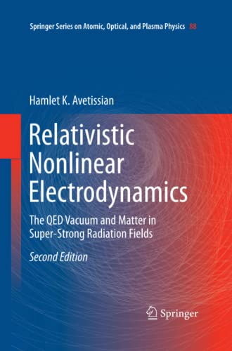 Relativistic Nonlinear Electrodynamics: The QED Vacuum and Matter in Super-Strong Radiation Fields (Springer Series on Atomic, Optical, and Plasma Physics, Band 88)