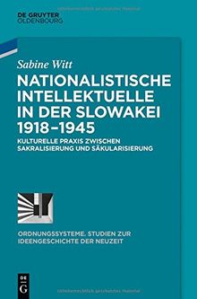 Nationalistische Intellektuelle in der Slowakei 1918-1945: Kulturelle Praxis zwischen Sakralisierung und Säkularisierung (Ordnungssysteme, Band 44)