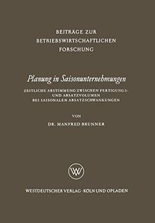 Planung in Saisonunternehmungen: Zeitliche Abstimmung Zwischen Fertigungs- Und Absatzvolumen Bei Saisonalen Absatzschwankungen (Beiträge Zur ... Forschung, 16, Band 16)