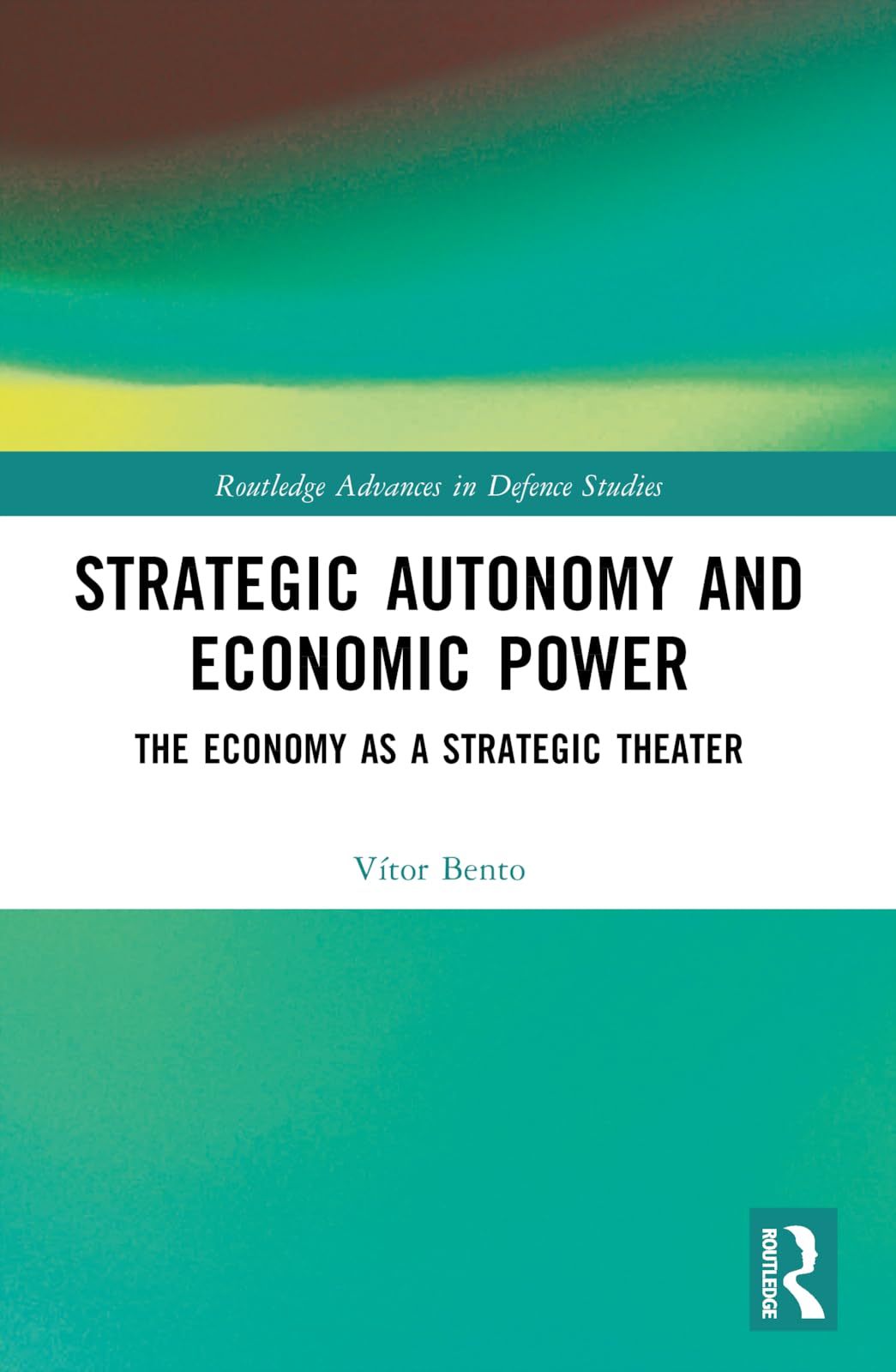 Strategic Autonomy and Economic Power: The Economy as a Strategic Theater (Routledge Advances in Defence Studies)