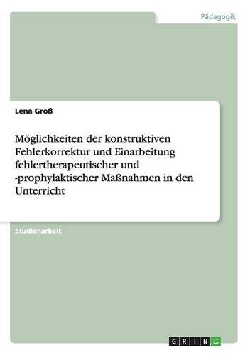 Möglichkeiten der konstruktiven Fehlerkorrektur und Einarbeitung fehlertherapeutischer und -prophylaktischer Maßnahmen in den Unterricht