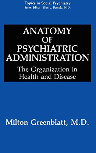 Anatomy of Psychiatric Administration: The Organization in Health and Disease (Topics in Social Psychiatry)