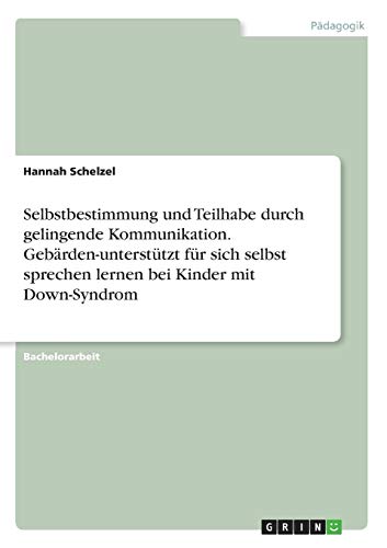 Selbstbestimmung und Teilhabe durch gelingende Kommunikation: Kinder mit Down-Syndrom lernen Gebärden-unterstützt, für sich selbst zu sprechen