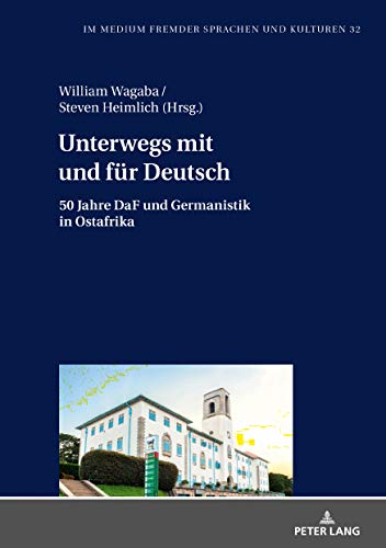 Unterwegs mit und für Deutsch: 50 Jahre DaF und Germanistik in Ostafrika (Im Medium fremder Sprachen und Kulturen, Band 32)