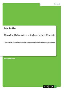 Von der Alchemie zur industriellen Chemie: Historische Grundlagen und verfahrenstechnische Grundoperationen