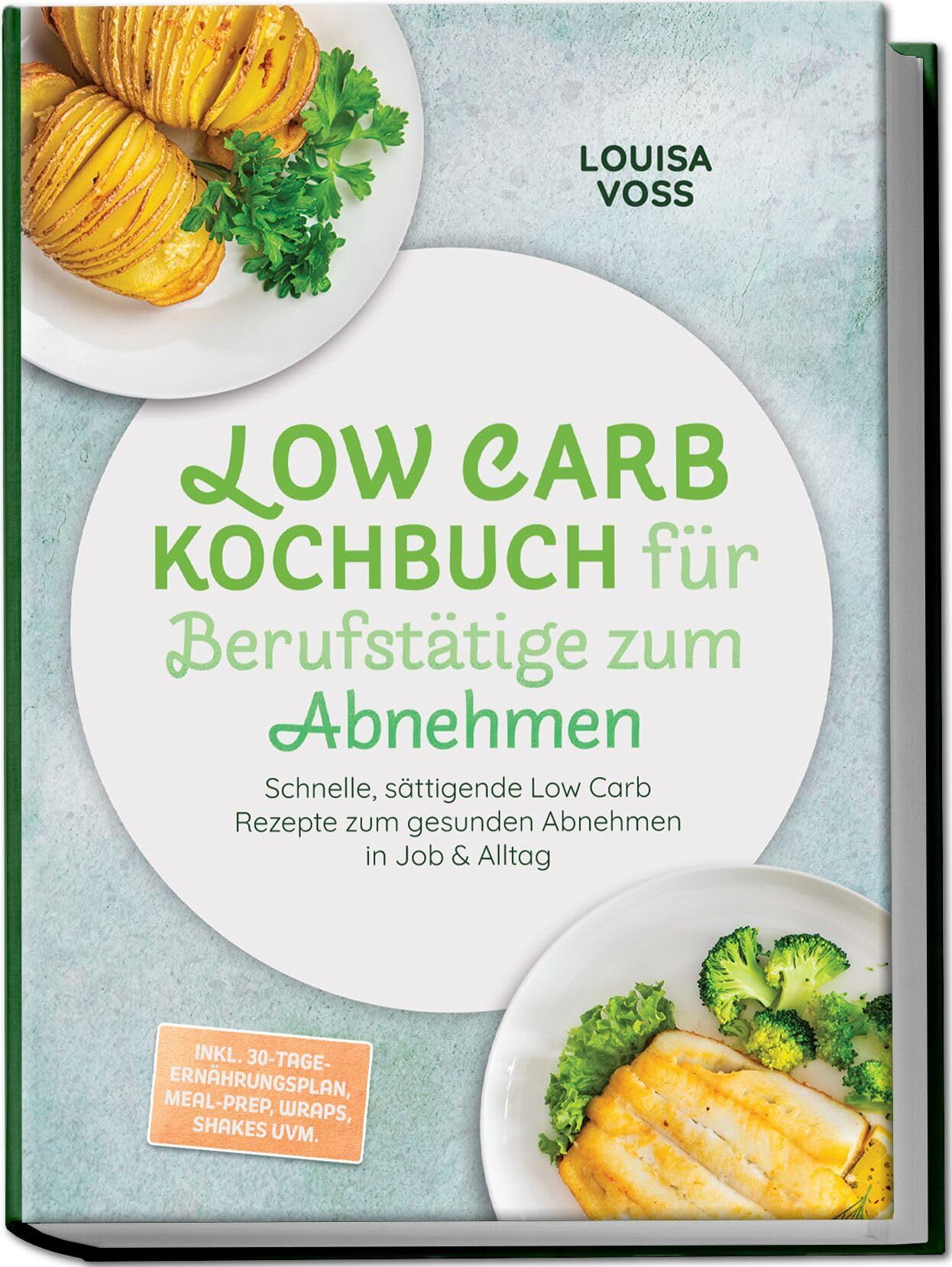 Low Carb Kochbuch für Berufstätige zum Abnehmen: Schnelle, sättigende Low Carb Rezepte zum gesunden Abnehmen in Job & Alltag - inkl. 30-Tage-Ernährungsplan, Meal-Prep, Wraps, Shakes uvm.