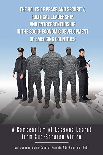 The Roles of Peace and Security, Political Leadership, and Entrepreneurship in the Socio-Economic Development of Emerging Countries: A Compendium of Lessons Learnt from Sub-Saharan Africa
