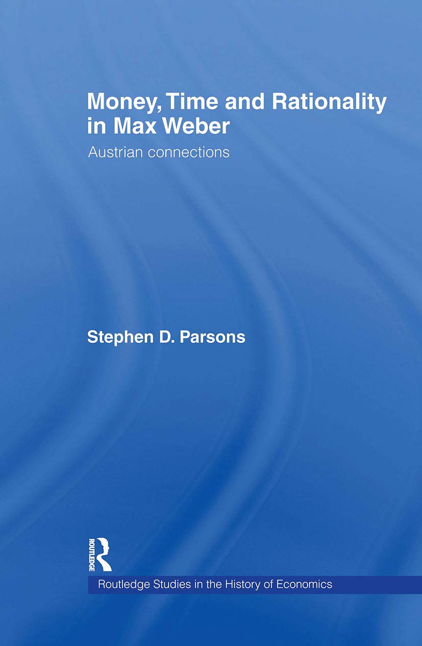 Money, Time and Rationality in Max Weber: Austrian Connections (Routledge Studies in the History of Economics, 60, Band 60)