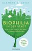 Biophilia in der Stadt: Wie wir die Heilkraft der Natur in unsere Städte bringen - Vom Autor des Bestsellers 'Der Biophilia-Effekt' - Mit einem Vorwort von Gerald Hüther