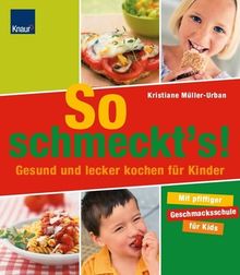 So schmeckt's!: Gesund und lecker kochen für Kinder Mit pfiffiger Geschmacksschule für Kids