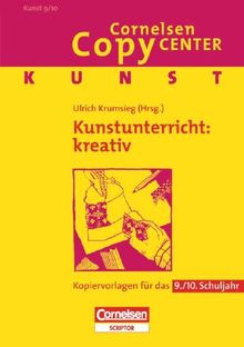 Cornelsen Copy Center: Kunstunterricht: kreativ: Kunst für das 9./10. Schuljahr. Kopiervorlagen: Kopiervorlagen für das 9./10. Schuljahr
