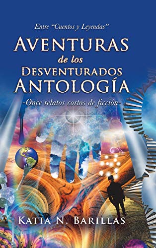 Aventuras De Los Desventurados Antología: Entre Cuentos Y Leyendas -Once Relatos Cortos De Ficción-