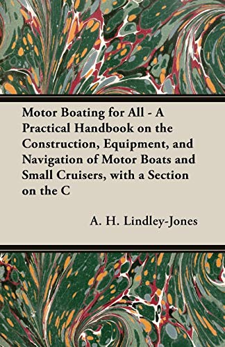 Motor Boating for All - A Practical Handbook on the Construction, Equipment, and Navigation of Motor Boats and Small Cruisers, with a Section on the C