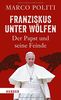 Franziskus unter Wölfen: Der Papst und seine Feinde