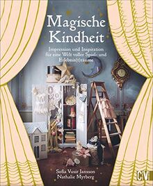 Magische Kindheit: Impression und Inspiration für eine Welt voller Spiel- und Erlebnis(t)räume