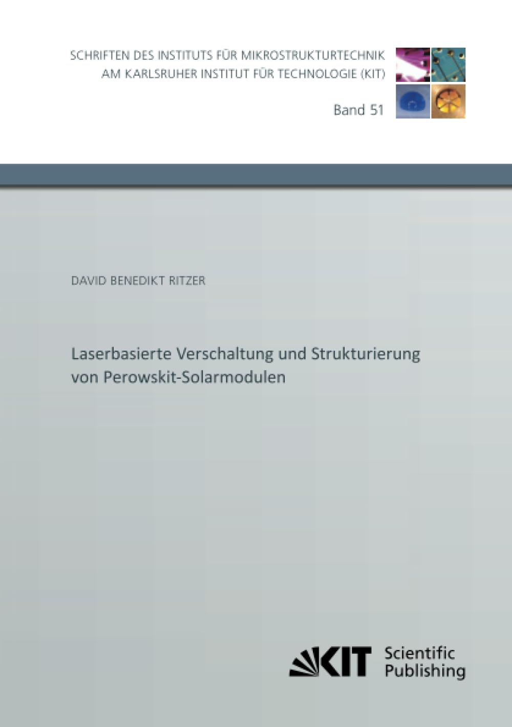Laserbasierte Verschaltung und Strukturierung von Perowskit-Solarmodulen (Schriften des Instituts für Mikrostrukturtechnik am Karlsruher Institut für Technologie, Band 51)