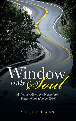 Window to My Soul: A Journey About the Indomitable Power of the Human Spirit