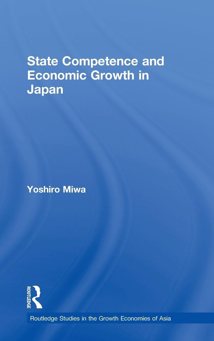State Competence and Economic Growth in Japan (Routledgecurzon Studies in the Growth Economies of Asia, 54)