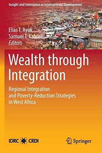 Wealth through Integration: Regional Integration and Poverty-Reduction Strategies in West Africa (Insight and Innovation in International Development)