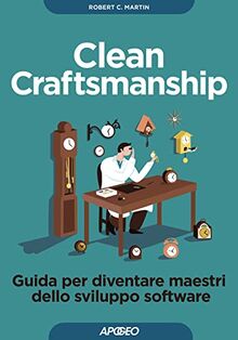 Clean craftsmanship. Guida per diventare maestri dello sviluppo software (Guida completa)