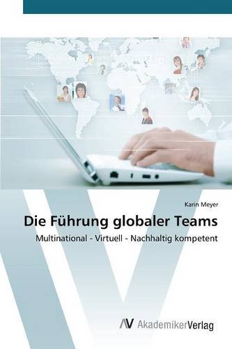 Die Führung globaler Teams: Multinational - Virtuell - Nachhaltig kompetent
