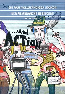 ... und ACTION!: Ein fast vollständiges Lexikon der Filmbranche in Bildern