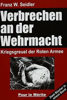 Verbrechen an der Wehrmacht: Zwei Bücher in einem Band: Kriegsgreuel der Roten Armee 1941/42 und 1942/43